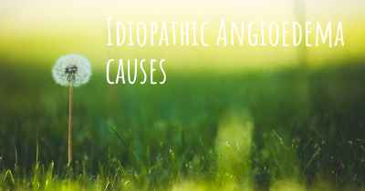Idiopathic Angioedema causes