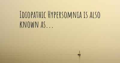 Idiopathic Hypersomnia is also known as...