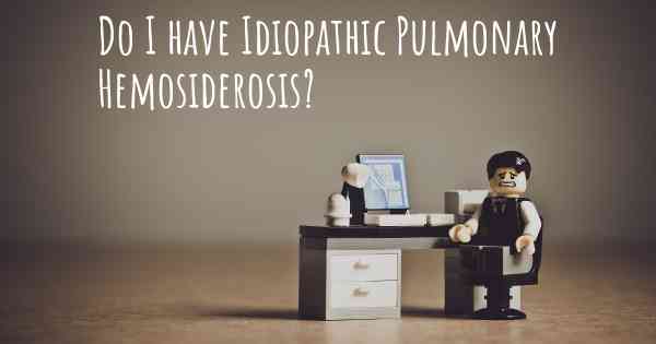 Do I have Idiopathic Pulmonary Hemosiderosis?