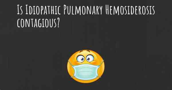 Is Idiopathic Pulmonary Hemosiderosis contagious?