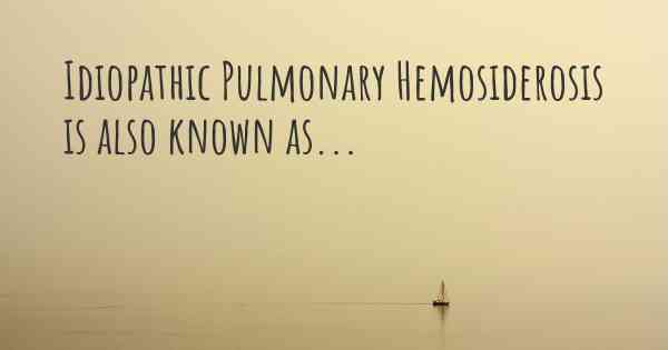 Idiopathic Pulmonary Hemosiderosis is also known as...