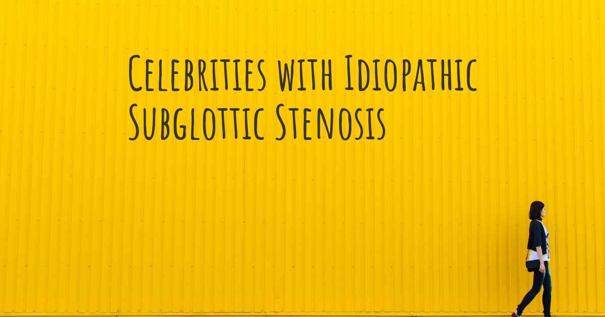 Celebrities with Idiopathic Subglottic Stenosis