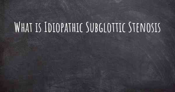 What is Idiopathic Subglottic Stenosis