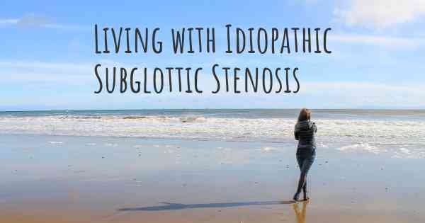 Living with Idiopathic Subglottic Stenosis