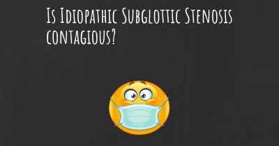 Is Idiopathic Subglottic Stenosis contagious?