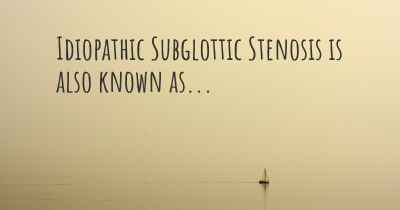 Idiopathic Subglottic Stenosis is also known as...