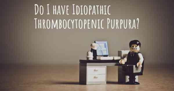Do I have Idiopathic Thrombocytopenic Purpura?