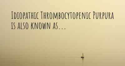 Idiopathic Thrombocytopenic Purpura is also known as...