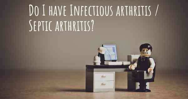 Do I have Infectious arthritis / Septic arthritis?