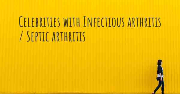 Celebrities with Infectious arthritis / Septic arthritis