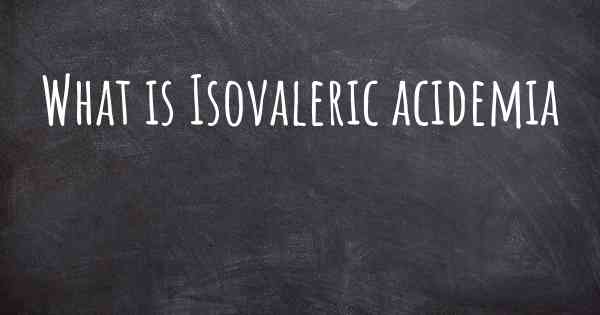 What is Isovaleric acidemia
