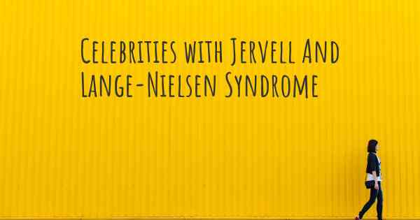 Celebrities with Jervell And Lange-Nielsen Syndrome