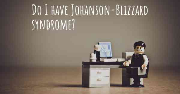 Do I have Johanson-Blizzard syndrome?