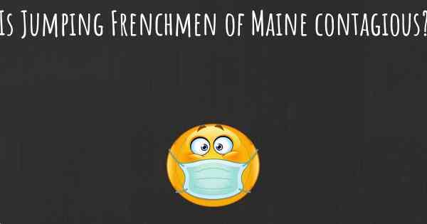 Is Jumping Frenchmen of Maine contagious?