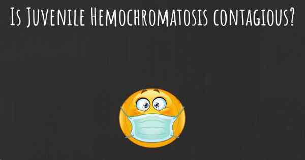Is Juvenile Hemochromatosis contagious?