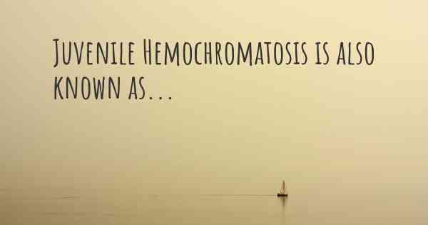 Juvenile Hemochromatosis is also known as...