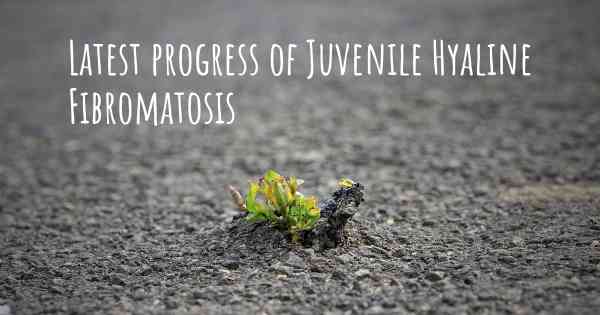 Latest progress of Juvenile Hyaline Fibromatosis