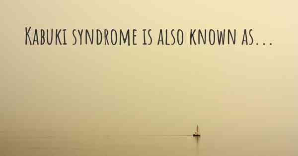 Kabuki syndrome is also known as...