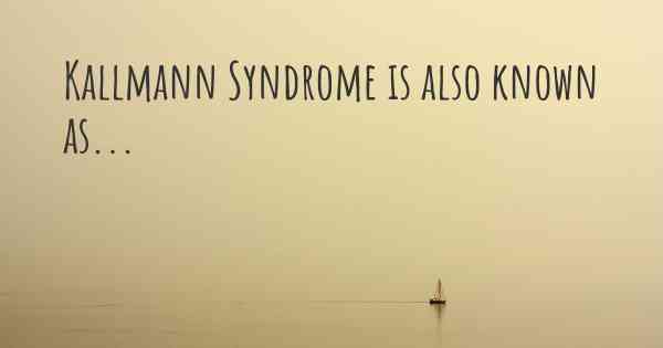 Kallmann Syndrome is also known as...