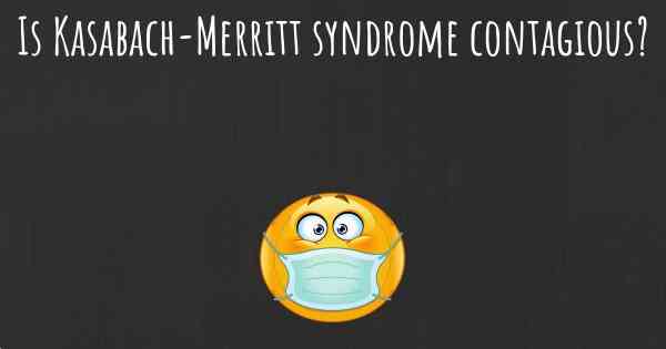 Is Kasabach-Merritt syndrome contagious?
