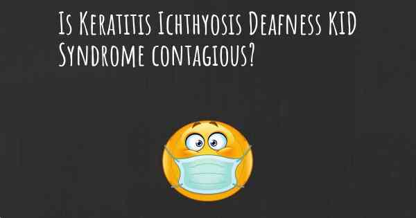 Is Keratitis Ichthyosis Deafness KID Syndrome contagious?