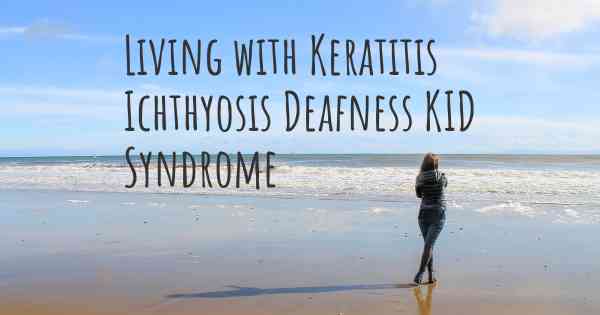 Living with Keratitis Ichthyosis Deafness KID Syndrome