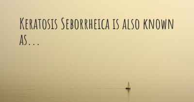 Keratosis Seborrheica is also known as...