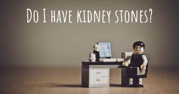 Do I have kidney stones?
