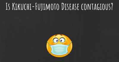 Is Kikuchi-Fujimoto Disease contagious?