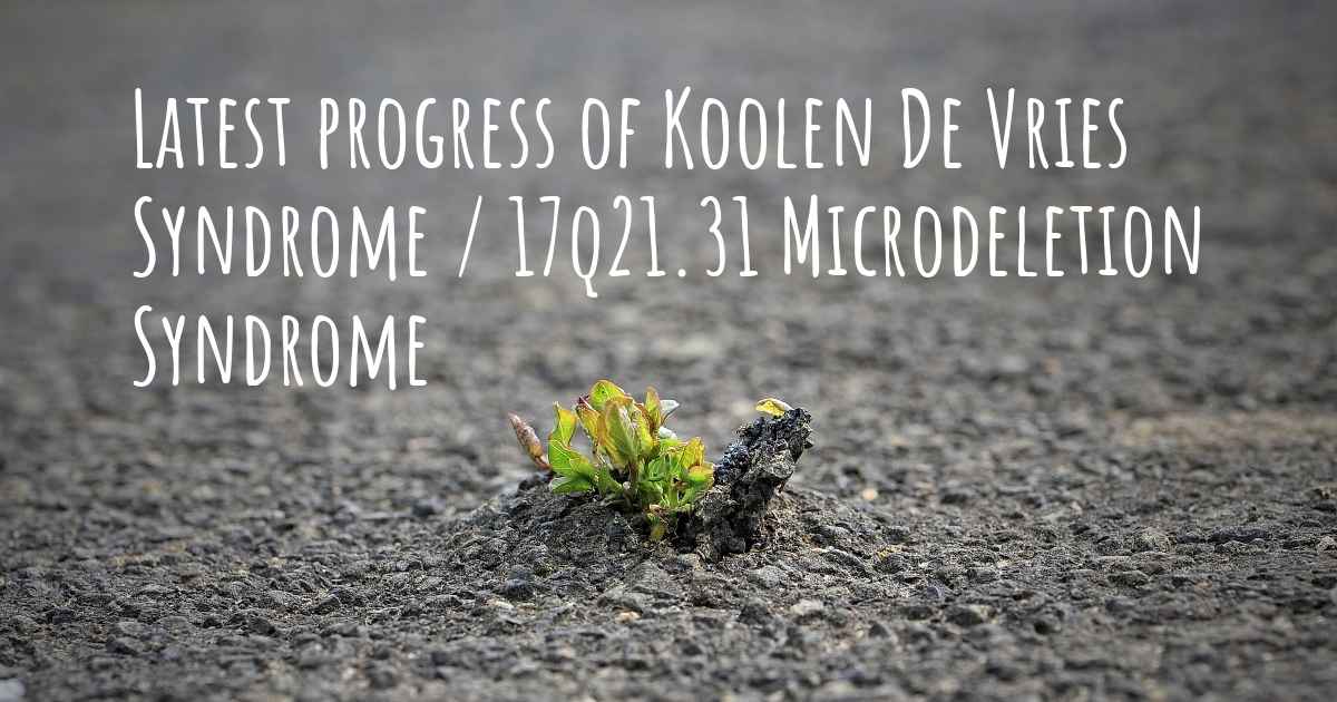 What are the latest advances in Koolen De Vries Syndrome / 17q21.31 Microdeletion Syndrome?