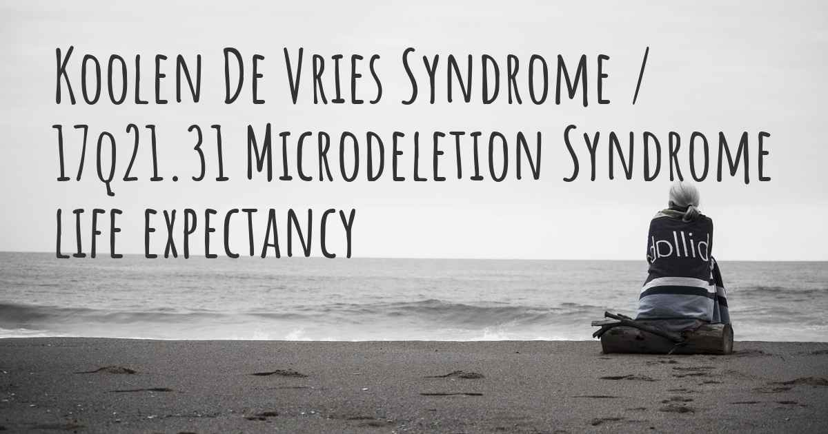 What is the life expectancy of someone with Koolen De Vries Syndrome / 17q21.31 Microdeletion