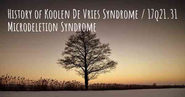 History of Koolen De Vries Syndrome / 17q21.31 Microdeletion Syndrome