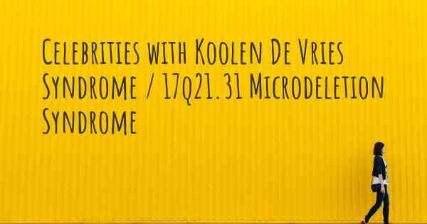 Celebrities with Koolen De Vries Syndrome / 17q21.31 Microdeletion Syndrome