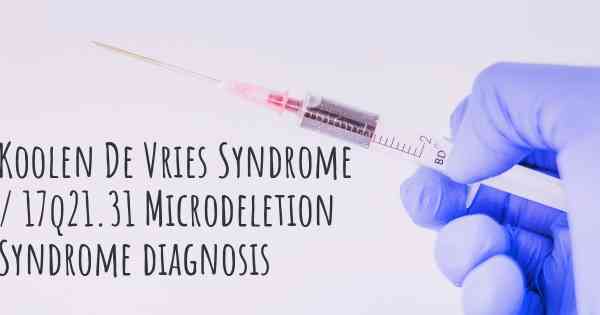 Koolen De Vries Syndrome / 17q21.31 Microdeletion Syndrome diagnosis