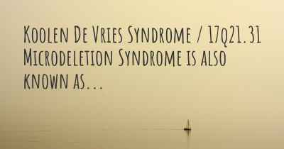 Koolen De Vries Syndrome / 17q21.31 Microdeletion Syndrome is also known as...