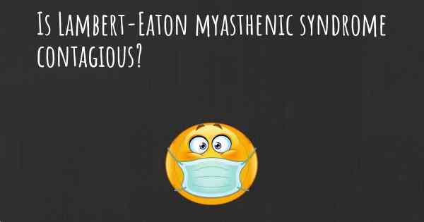 Is Lambert-Eaton myasthenic syndrome contagious?