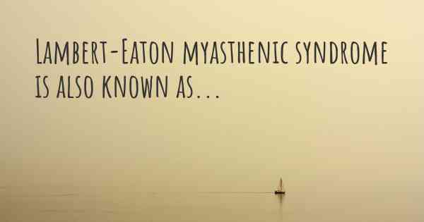Lambert-Eaton myasthenic syndrome is also known as...