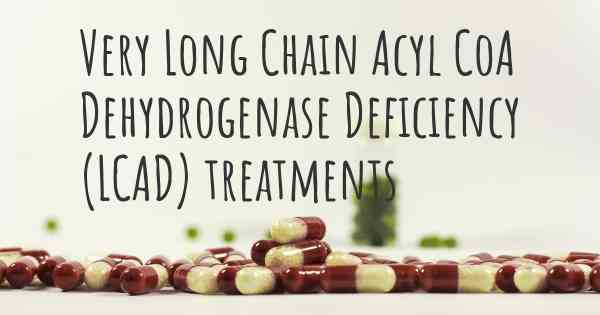 Very Long Chain Acyl CoA Dehydrogenase Deficiency (LCAD) treatments