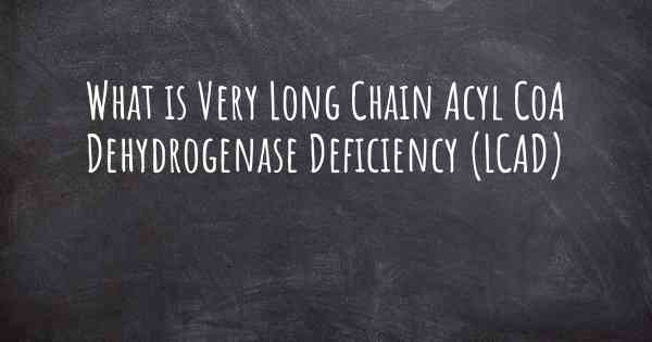What is Very Long Chain Acyl CoA Dehydrogenase Deficiency (LCAD)
