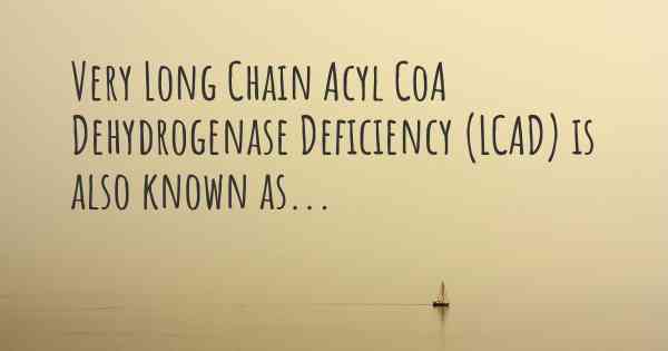 Very Long Chain Acyl CoA Dehydrogenase Deficiency (LCAD) is also known as...