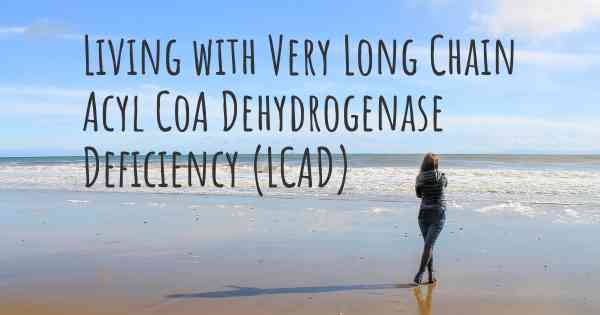 Living with Very Long Chain Acyl CoA Dehydrogenase Deficiency (LCAD)