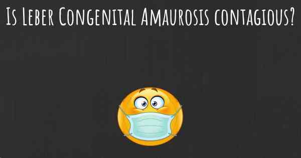Is Leber Congenital Amaurosis contagious?