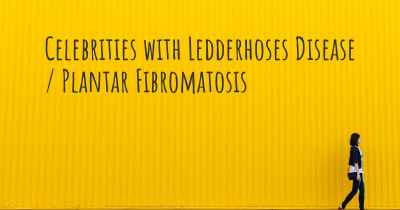 Celebrities with Ledderhoses Disease / Plantar Fibromatosis