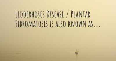 Ledderhoses Disease / Plantar Fibromatosis is also known as...