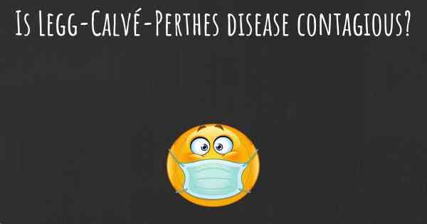 Is Legg-Calvé-Perthes disease contagious?
