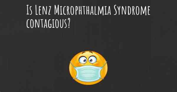 Is Lenz Microphthalmia Syndrome contagious?