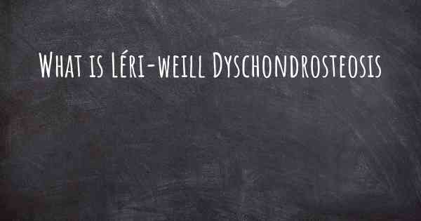 What is Léri-weill Dyschondrosteosis