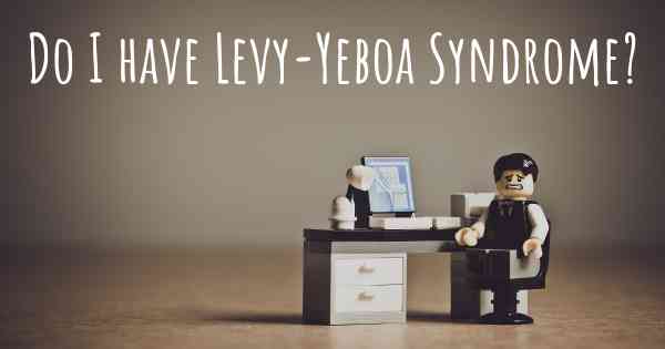 Do I have Levy-Yeboa Syndrome?
