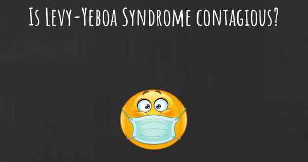 Is Levy-Yeboa Syndrome contagious?