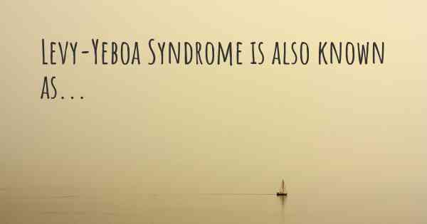 Levy-Yeboa Syndrome is also known as...